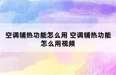 空调辅热功能怎么用 空调辅热功能怎么用视频